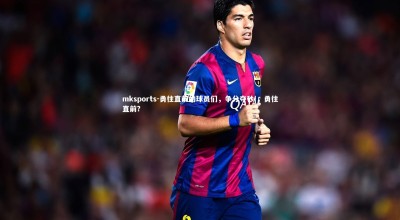 mksports-勇往直前的球员们，争分夺秒!，勇往直前?