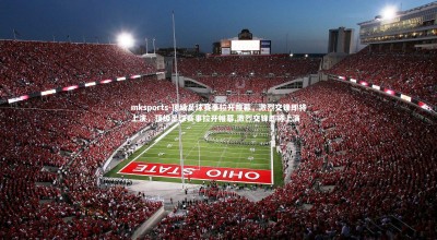 mksports-顶级足球赛事拉开帷幕，激烈交锋即将上演，顶级足球赛事拉开帷幕,激烈交锋即将上演