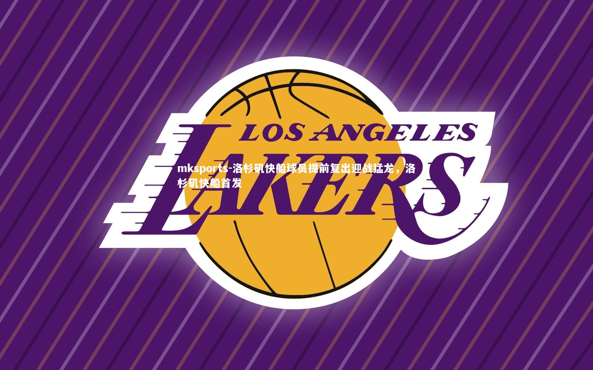 mksports-洛杉矶快船球员提前复出迎战猛龙，洛杉矶快船首发-第1张图片-mksports