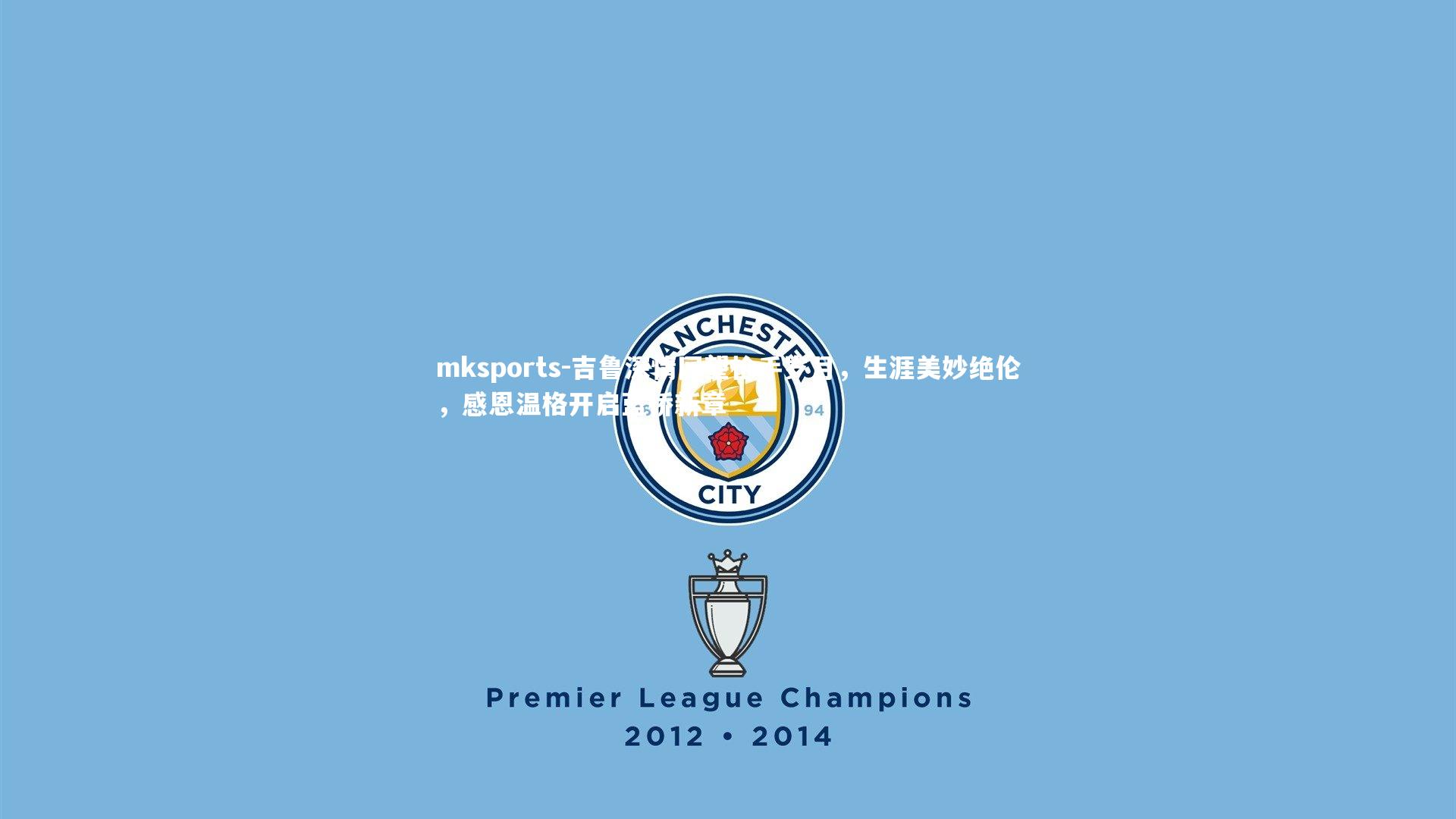 mksports-吉鲁深情回望枪手岁月，生涯美妙绝伦，感恩温格开启蓝桥新章-第2张图片-mksports